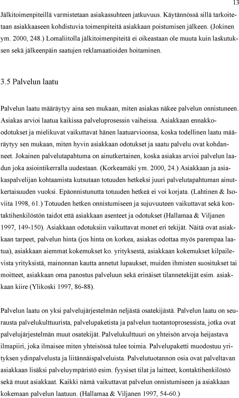 5 Palvelun laatu Palvelun laatu määräytyy aina sen mukaan, miten asiakas näkee palvelun onnistuneen. Asiakas arvioi laatua kaikissa palveluprosessin vaiheissa.