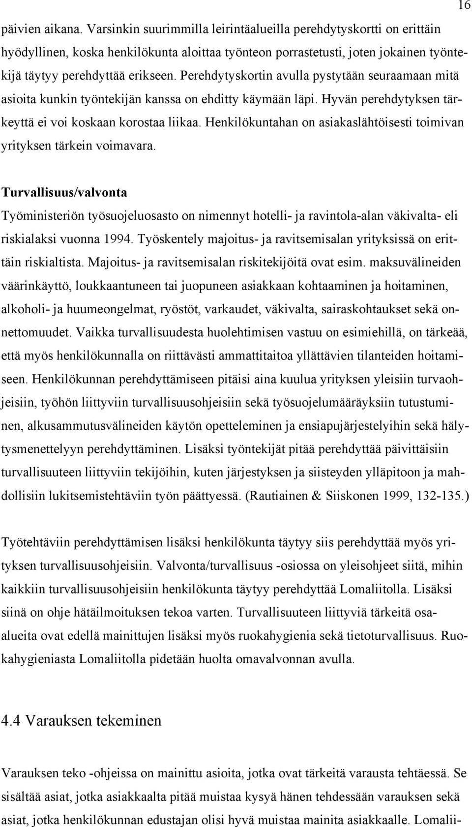 Perehdytyskortin avulla pystytään seuraamaan mitä asioita kunkin työntekijän kanssa on ehditty käymään läpi. Hyvän perehdytyksen tärkeyttä ei voi koskaan korostaa liikaa.