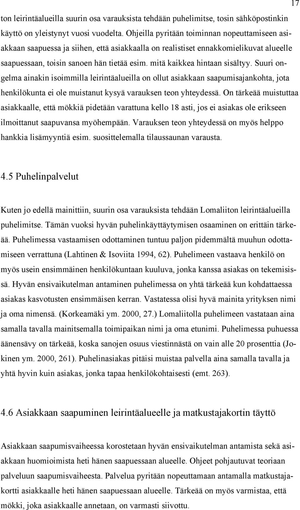 mitä kaikkea hintaan sisältyy. Suuri ongelma ainakin isoimmilla leirintäalueilla on ollut asiakkaan saapumisajankohta, jota henkilökunta ei ole muistanut kysyä varauksen teon yhteydessä.