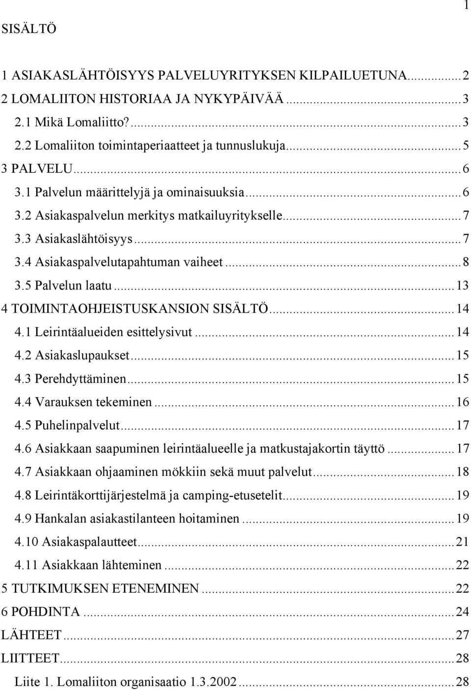 ..13 4 TOIMINTAOHJEISTUSKANSION SISÄLTÖ...14 4.1 Leirintäalueiden esittelysivut...14 4.2 Asiakaslupaukset...15 4.3 Perehdyttäminen...15 4.4 Varauksen tekeminen...16 4.5 Puhelinpalvelut...17 4.