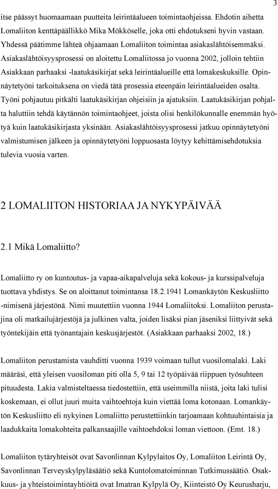 Asiakaslähtöisyysprosessi on aloitettu Lomaliitossa jo vuonna 2002, jolloin tehtiin Asiakkaan parhaaksi -laatukäsikirjat sekä leirintäalueille että lomakeskuksille.