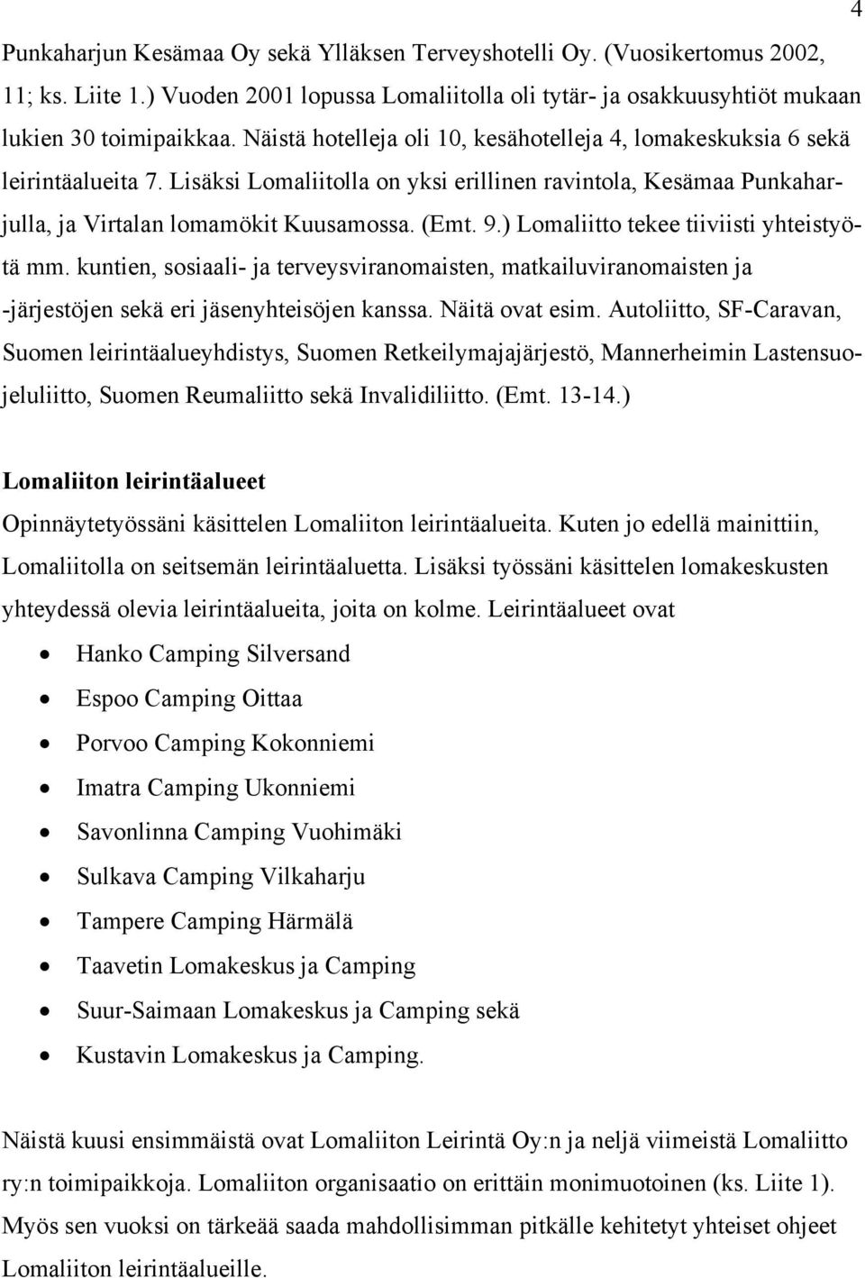 ) Lomaliitto tekee tiiviisti yhteistyötä mm. kuntien, sosiaali- ja terveysviranomaisten, matkailuviranomaisten ja -järjestöjen sekä eri jäsenyhteisöjen kanssa. Näitä ovat esim.