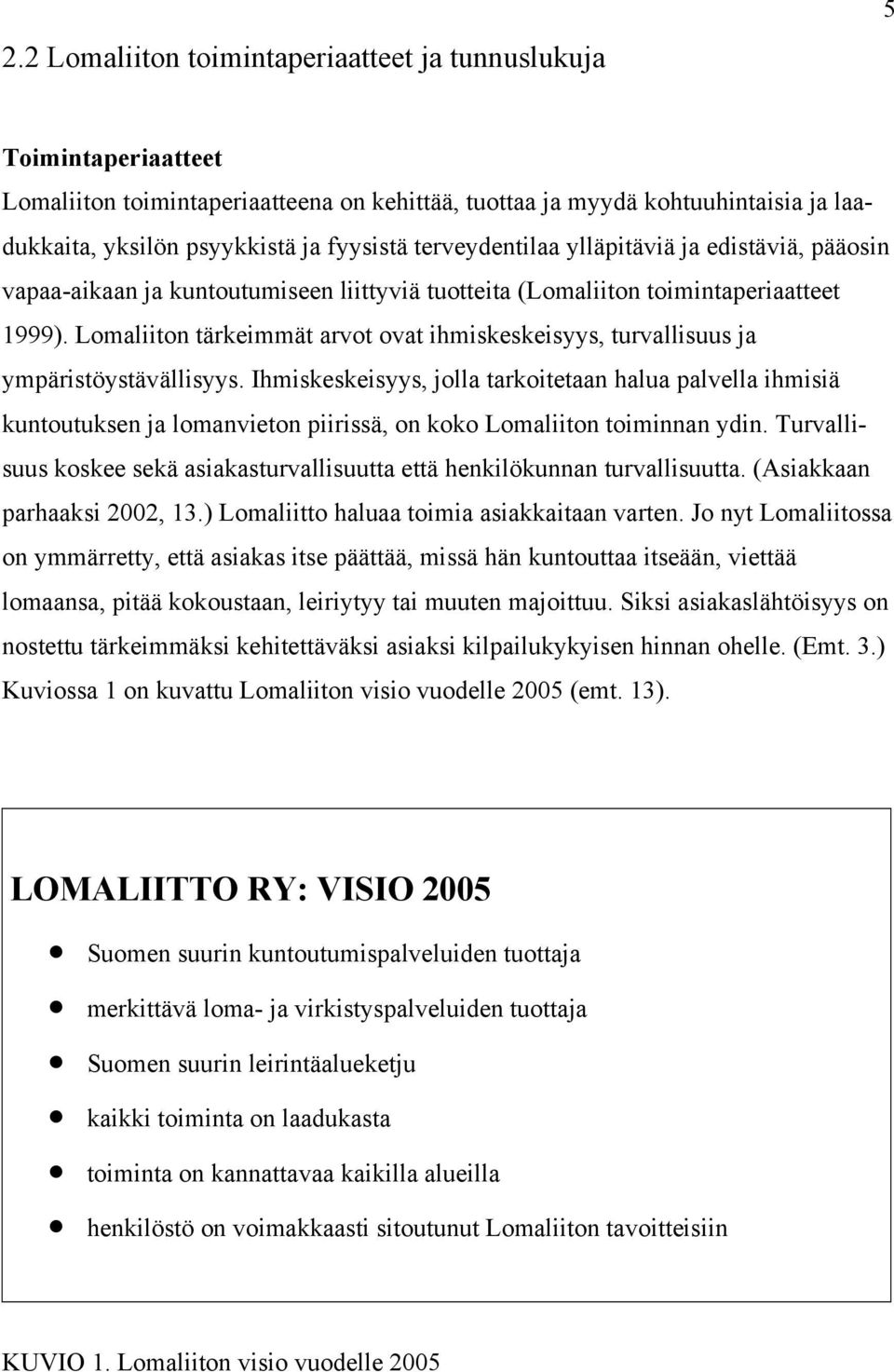 Lomaliiton tärkeimmät arvot ovat ihmiskeskeisyys, turvallisuus ja ympäristöystävällisyys.