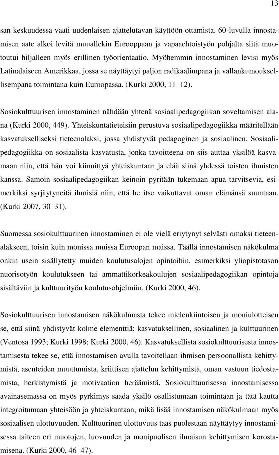 Myöhemmin innostaminen levisi myös Latinalaiseen Amerikkaa, jossa se näyttäytyi paljon radikaalimpana ja vallankumouksellisempana toimintana kuin Euroopassa. (Kurki 2000, 11 12).