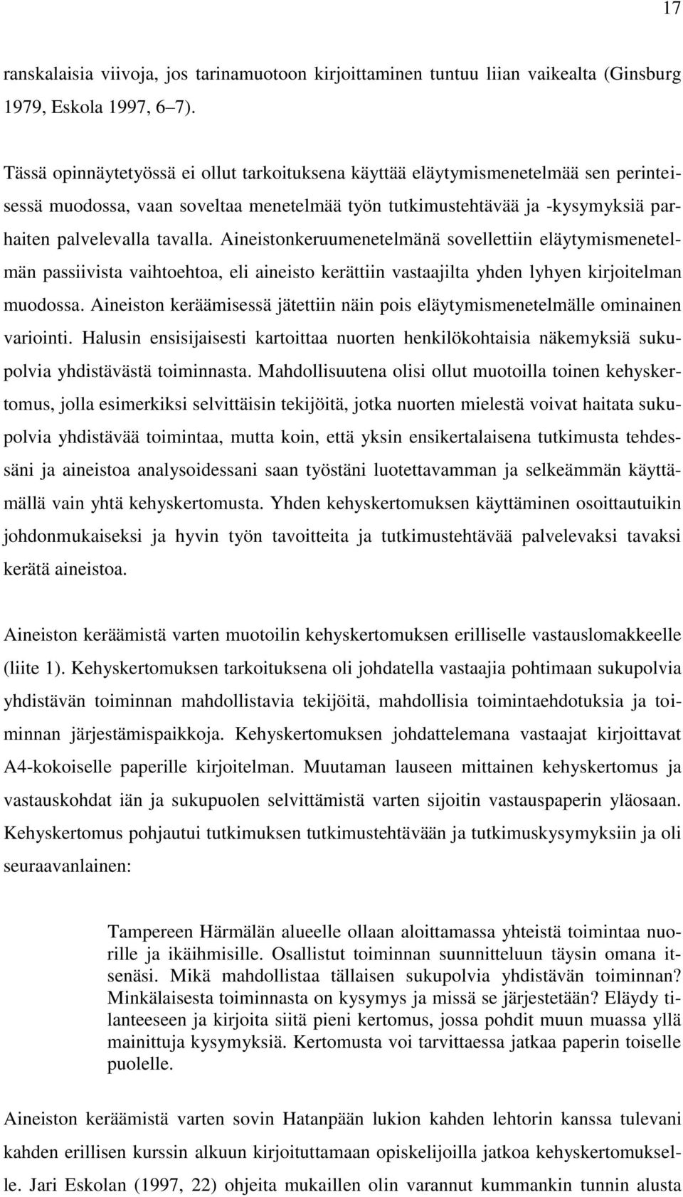 Aineistonkeruumenetelmänä sovellettiin eläytymismenetelmän passiivista vaihtoehtoa, eli aineisto kerättiin vastaajilta yhden lyhyen kirjoitelman muodossa.