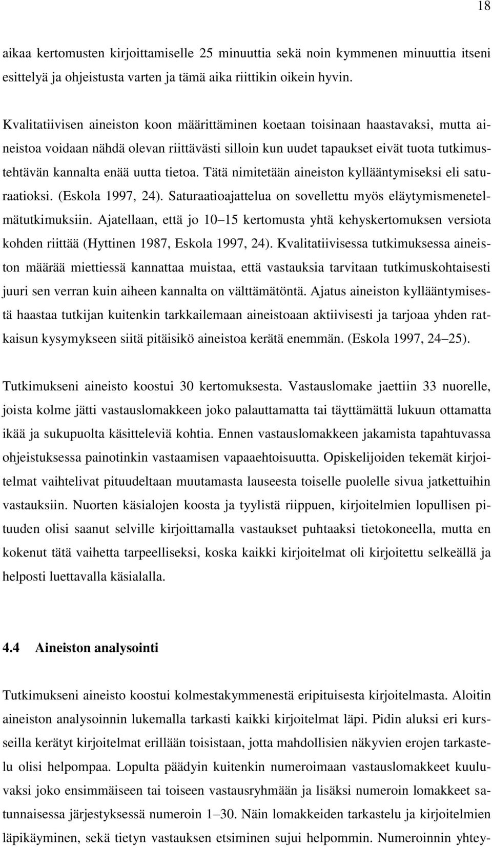 uutta tietoa. Tätä nimitetään aineiston kyllääntymiseksi eli saturaatioksi. (Eskola 1997, 24). Saturaatioajattelua on sovellettu myös eläytymismenetelmätutkimuksiin.