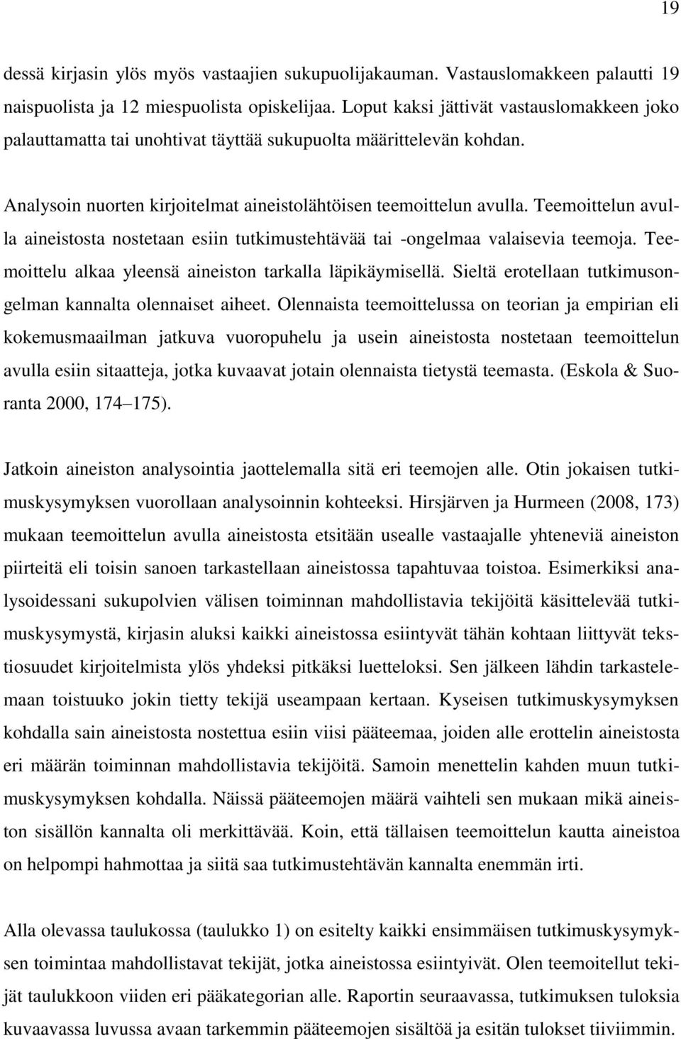 Teemoittelun avulla aineistosta nostetaan esiin tutkimustehtävää tai -ongelmaa valaisevia teemoja. Teemoittelu alkaa yleensä aineiston tarkalla läpikäymisellä.