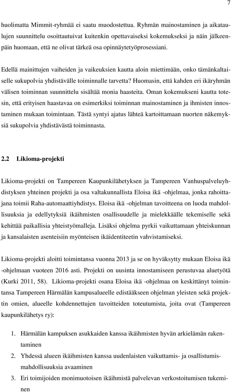 Edellä mainittujen vaiheiden ja vaikeuksien kautta aloin miettimään, onko tämänkaltaiselle sukupolvia yhdistävälle toiminnalle tarvetta?