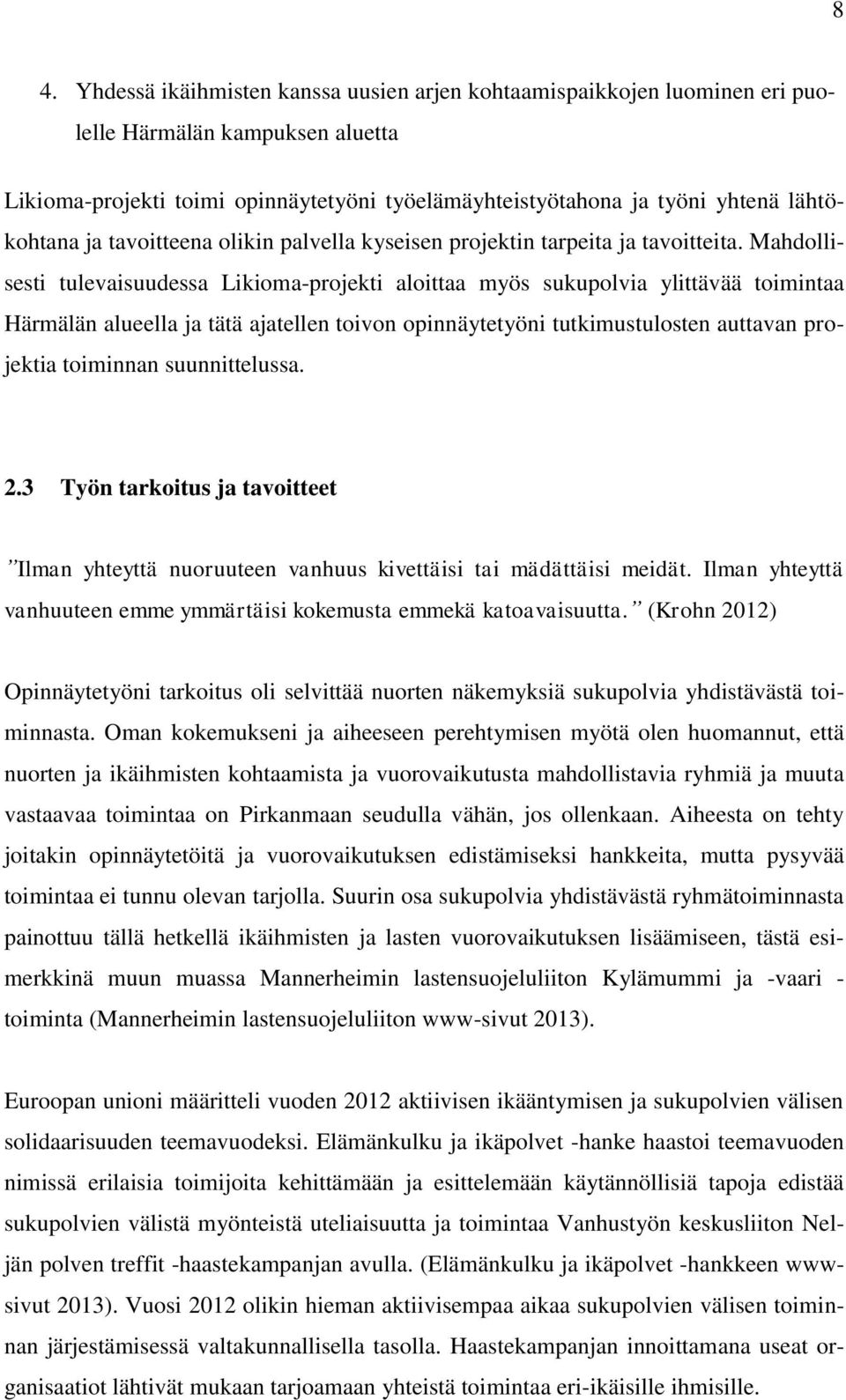 Mahdollisesti tulevaisuudessa Likioma-projekti aloittaa myös sukupolvia ylittävää toimintaa Härmälän alueella ja tätä ajatellen toivon opinnäytetyöni tutkimustulosten auttavan projektia toiminnan