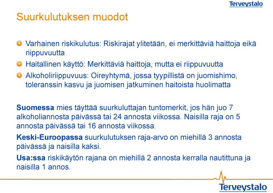 suurkuluttajan tuntomerkit, jos hän juo 7 alkoholiannosta päivässä tai 24 annosta viikossa. Naisilla raja on 5 annosta päivässä tai 16 annosta viikossa.