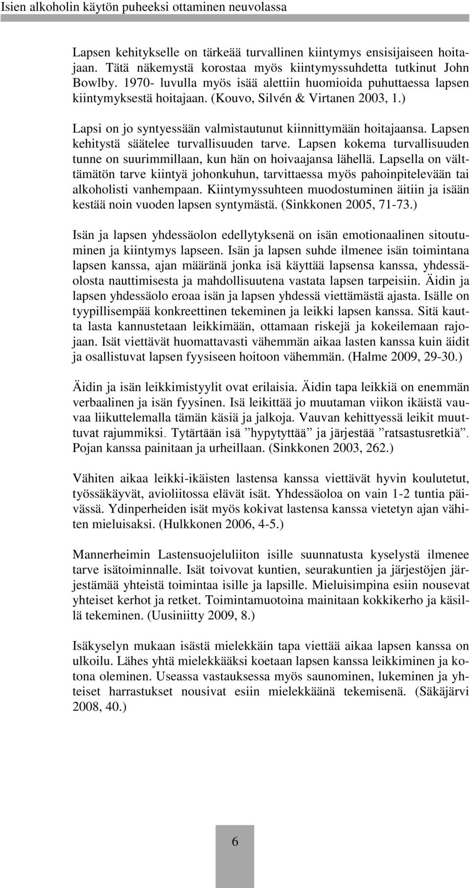 Lapsen kehitystä säätelee turvallisuuden tarve. Lapsen kokema turvallisuuden tunne on suurimmillaan, kun hän on hoivaajansa lähellä.