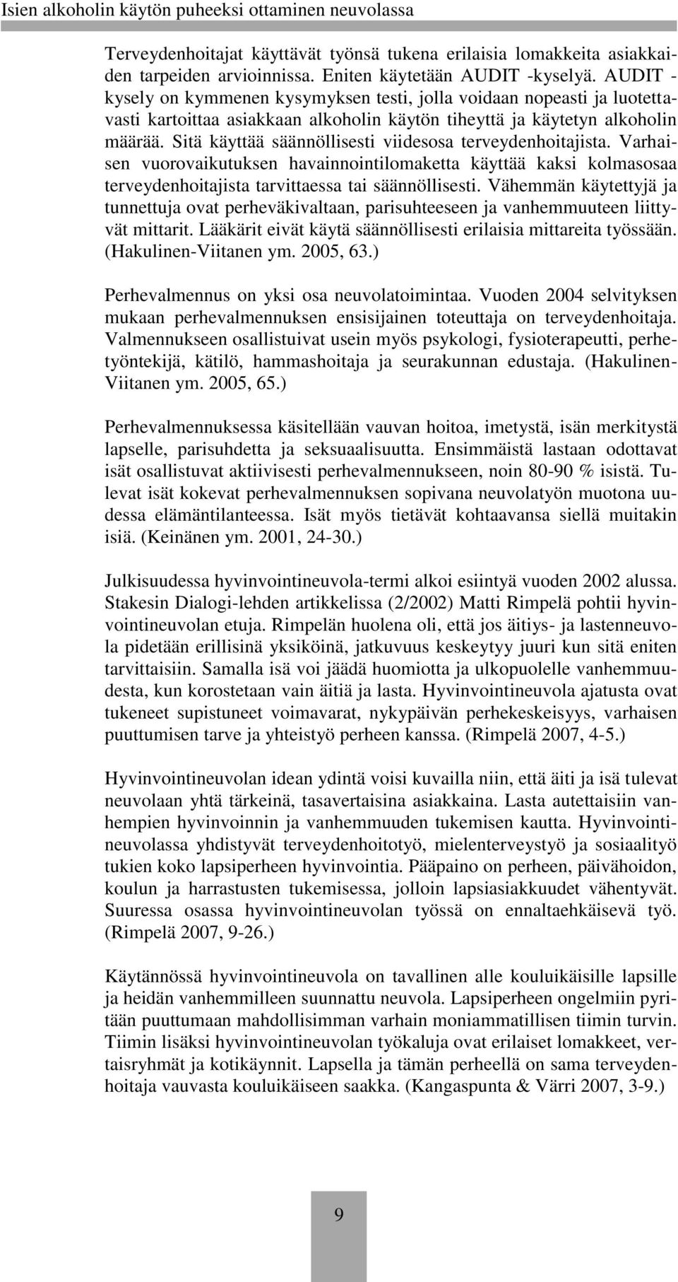 Sitä käyttää säännöllisesti viidesosa terveydenhoitajista. Varhaisen vuorovaikutuksen havainnointilomaketta käyttää kaksi kolmasosaa terveydenhoitajista tarvittaessa tai säännöllisesti.