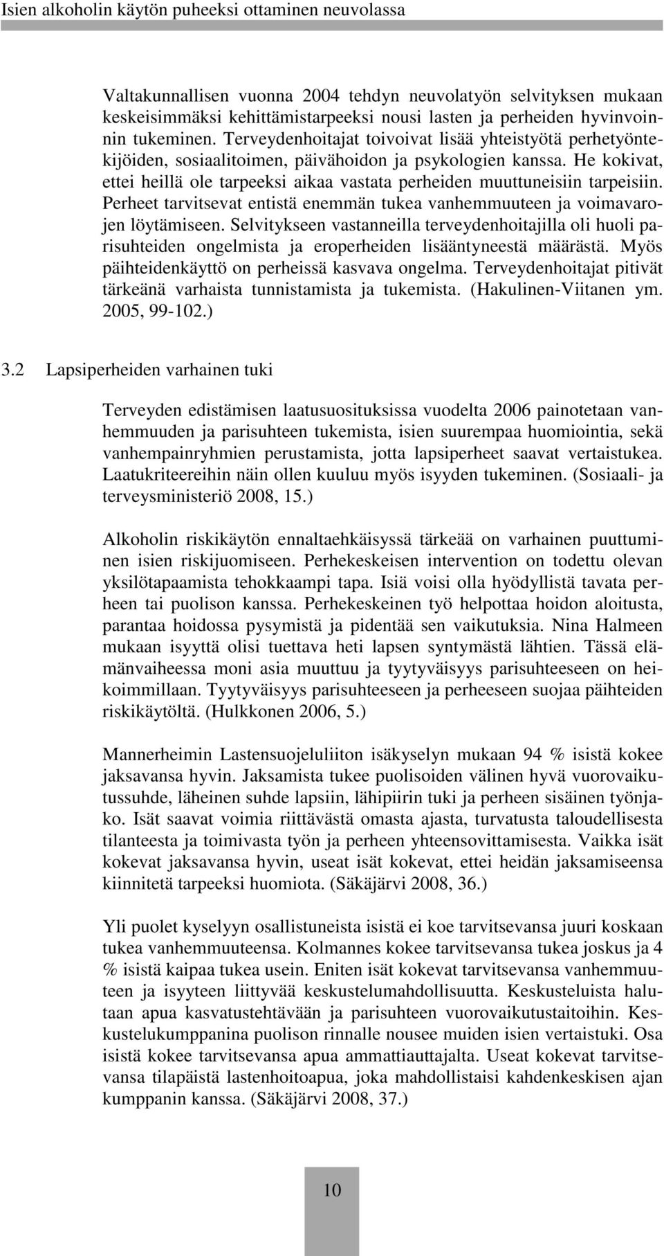 He kokivat, ettei heillä ole tarpeeksi aikaa vastata perheiden muuttuneisiin tarpeisiin. Perheet tarvitsevat entistä enemmän tukea vanhemmuuteen ja voimavarojen löytämiseen.