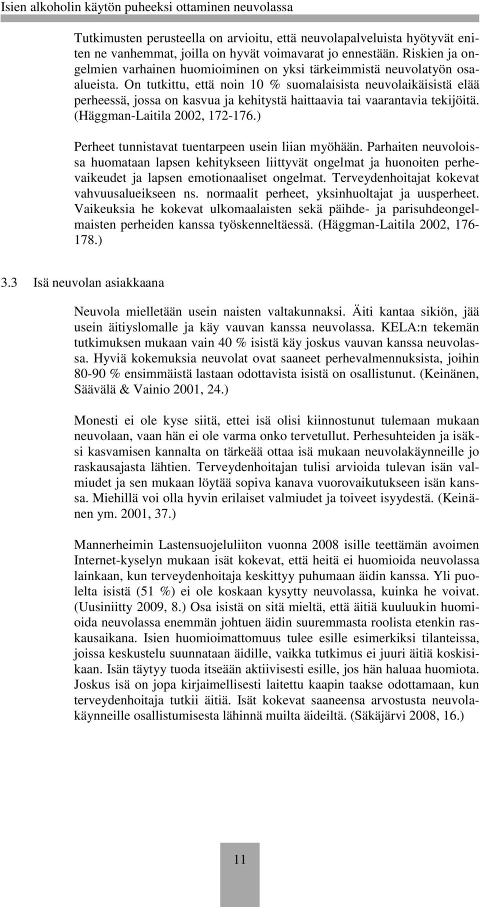 On tutkittu, että noin 10 % suomalaisista neuvolaikäisistä elää perheessä, jossa on kasvua ja kehitystä haittaavia tai vaarantavia tekijöitä. (Häggman-Laitila 2002, 172-176.