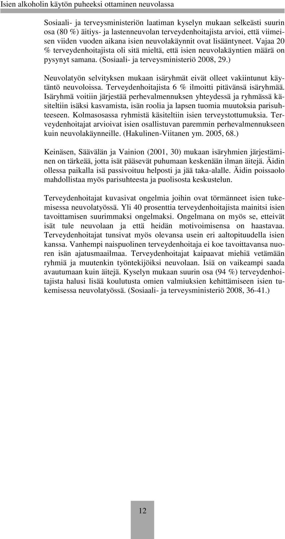 ) Neuvolatyön selvityksen mukaan isäryhmät eivät olleet vakiintunut käytäntö neuvoloissa. Terveydenhoitajista 6 % ilmoitti pitävänsä isäryhmää.