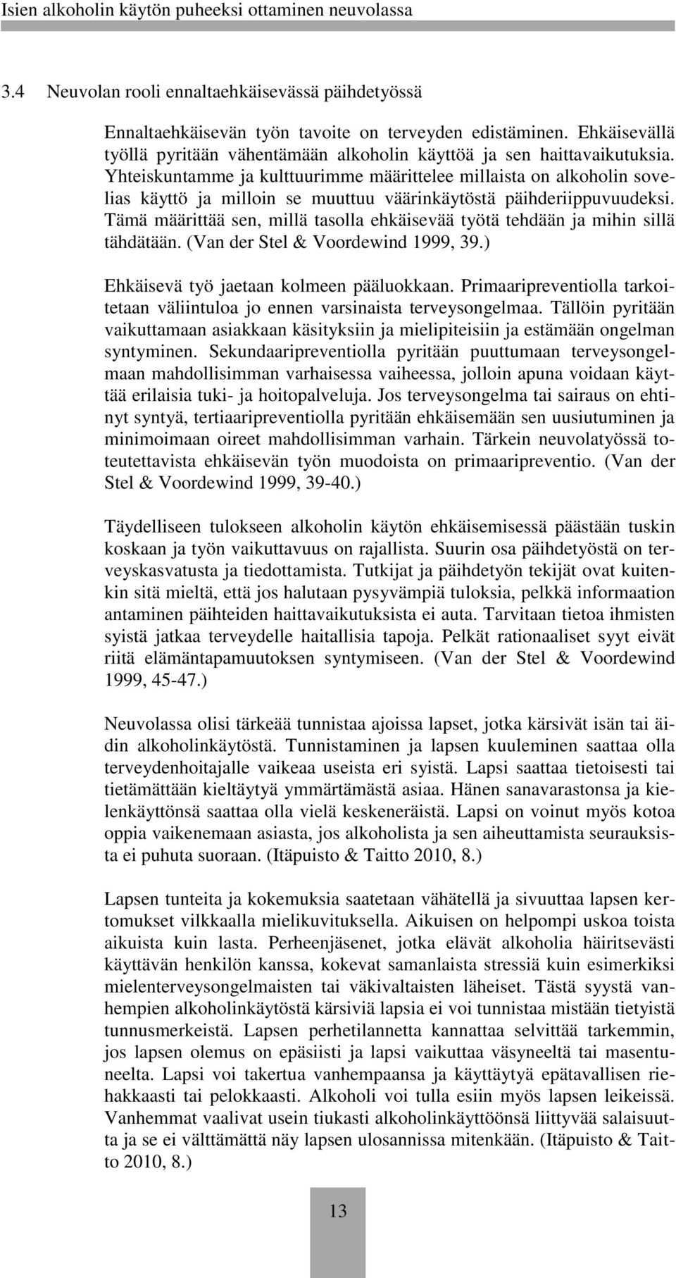 Tämä määrittää sen, millä tasolla ehkäisevää työtä tehdään ja mihin sillä tähdätään. (Van der Stel & Voordewind 1999, 39.) Ehkäisevä työ jaetaan kolmeen pääluokkaan.