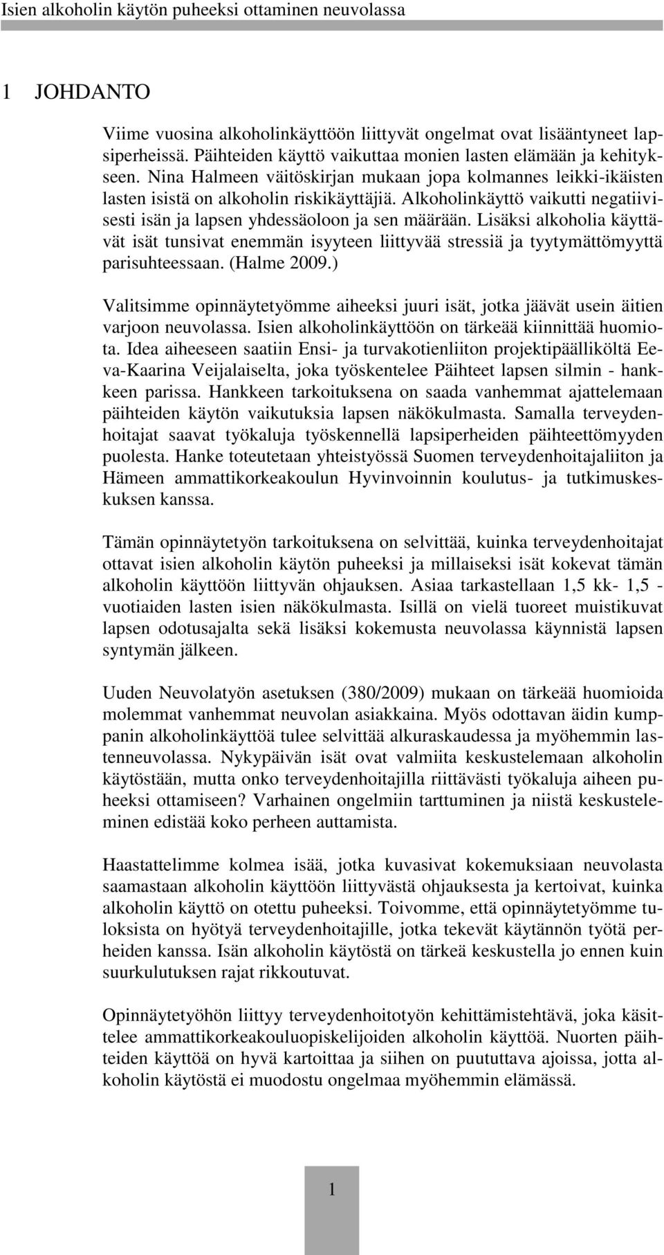 Lisäksi alkoholia käyttävät isät tunsivat enemmän isyyteen liittyvää stressiä ja tyytymättömyyttä parisuhteessaan. (Halme 2009.