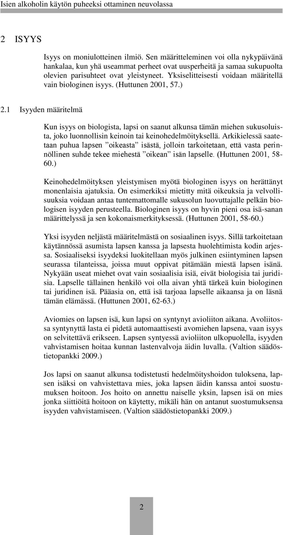 1 Isyyden määritelmä Kun isyys on biologista, lapsi on saanut alkunsa tämän miehen sukusoluista, joko luonnollisin keinoin tai keinohedelmöityksellä.