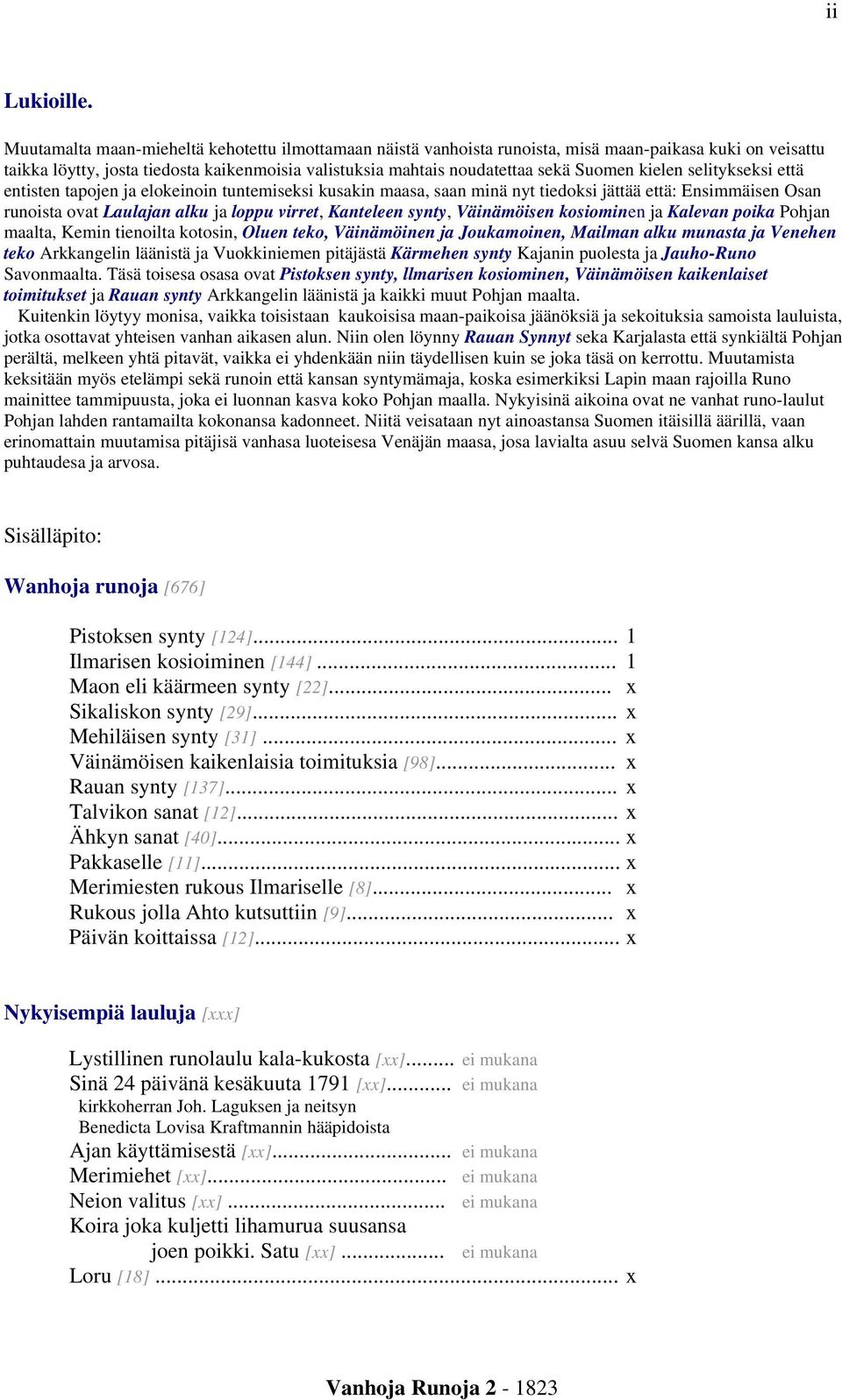 kielen selitykseksi että entisten tapojen ja elokeinoin tuntemiseksi kusakin maasa, saan minä nyt tiedoksi jättää että: Ensimmäisen Osan runoista ovat Laulajan alku ja loppu virret, Kanteleen synty,