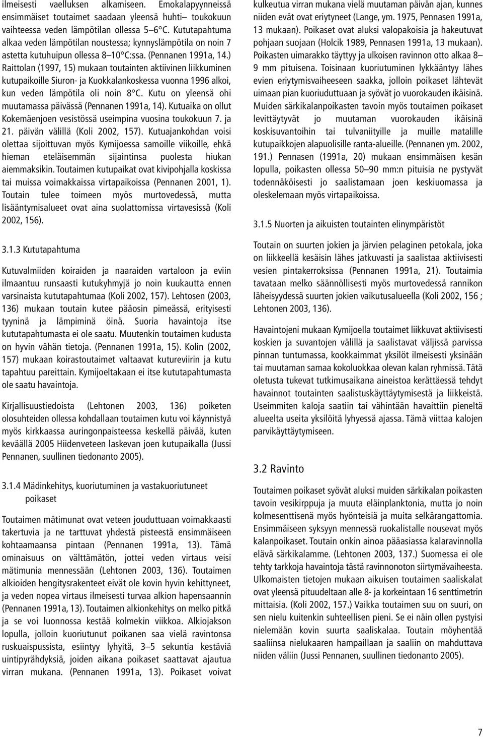 ) Raittolan (1997, 15) mukaan toutainten aktiivinen liikkuminen kutupaikoille Siuron- ja Kuokkalankoskessa vuonna 1996 alkoi, kun veden lämpötila oli noin 8 C.