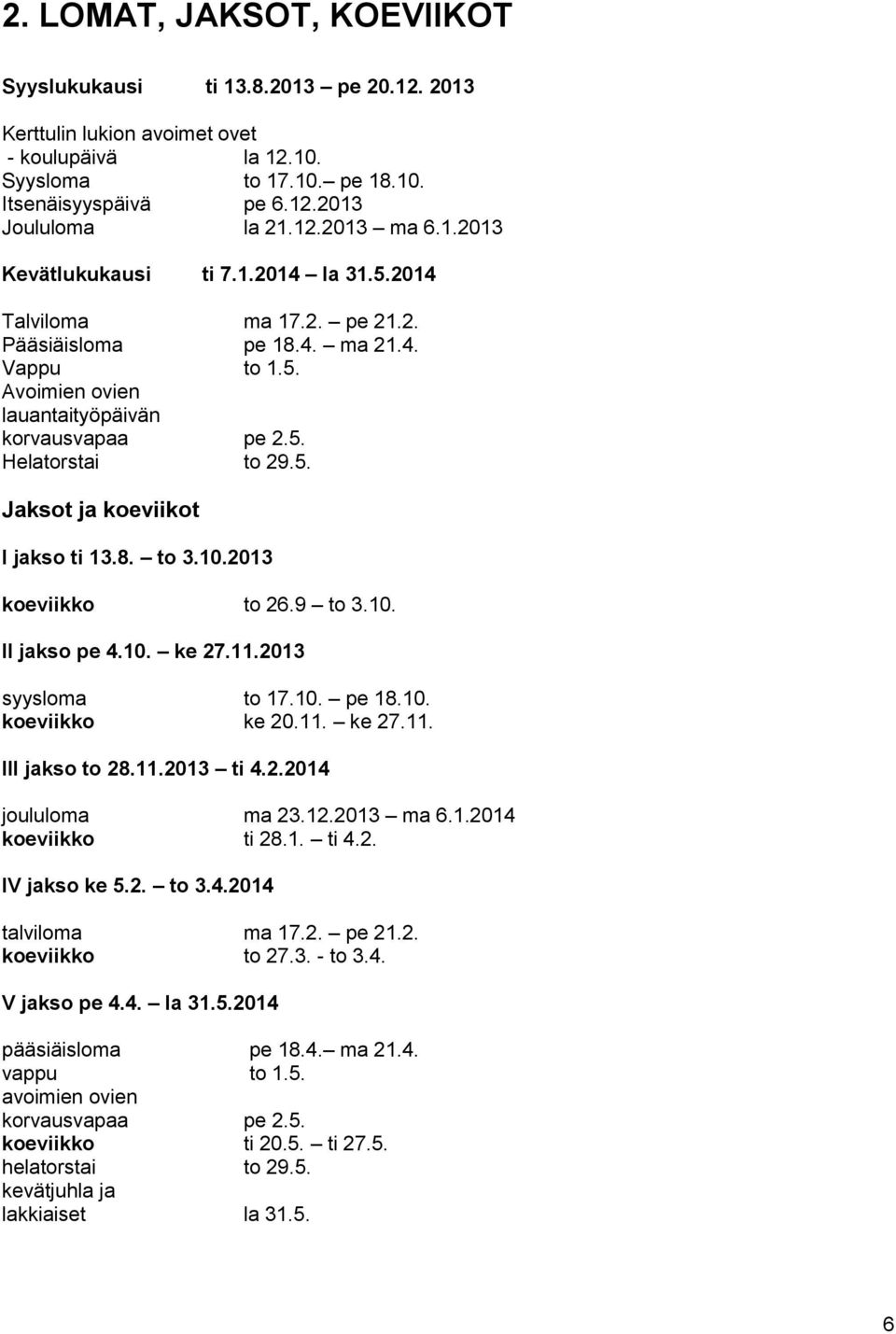 5. Jaksot ja koeviikot I jakso ti 13.8. to 3.10.2013 koeviikko to 26.9 to 3.10. II jakso pe 4.10. ke 27.11.2013 syysloma to 17.10. pe 18.10. koeviikko ke 20.11. ke 27.11. III jakso to 28.11.2013 ti 4.