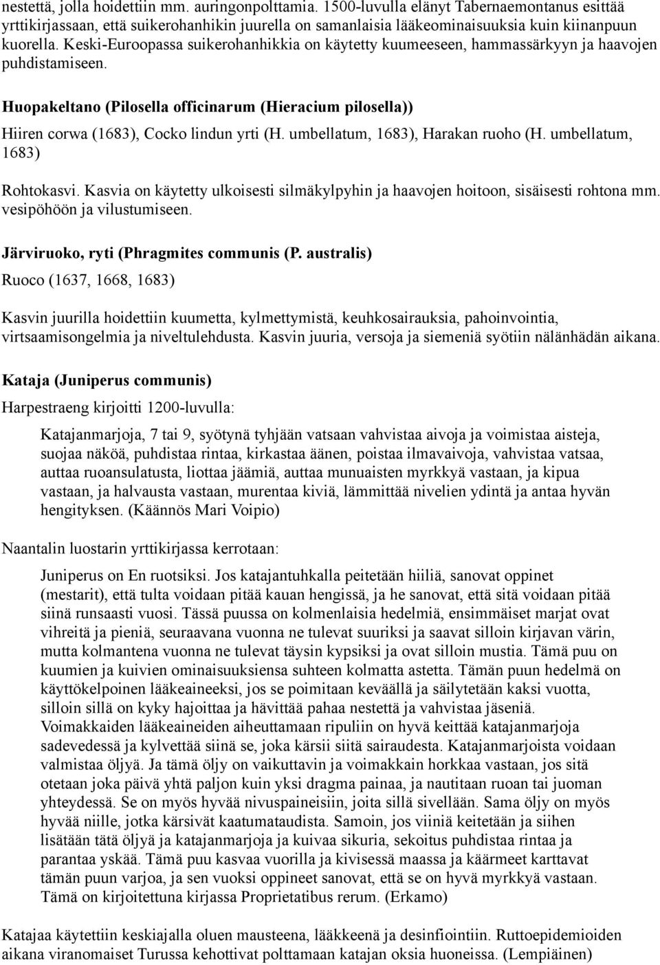 Keski-Euroopassa suikerohanhikkia on käytetty kuumeeseen, hammassärkyyn ja haavojen puhdistamiseen.