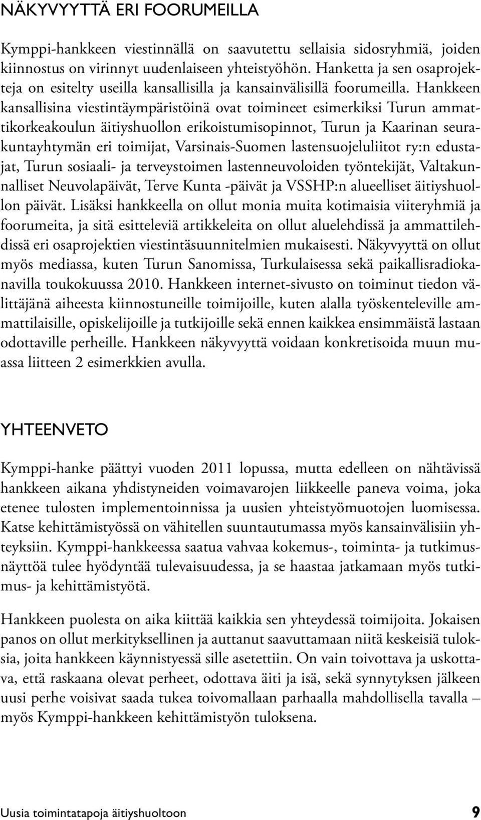 Hankkeen kansallisina viestintäympäristöinä ovat toimineet esimerkiksi Turun ammattikorkeakoulun äitiyshuollon erikoistumisopinnot, Turun ja Kaarinan seurakuntayhtymän eri toimijat, Varsinais-Suomen