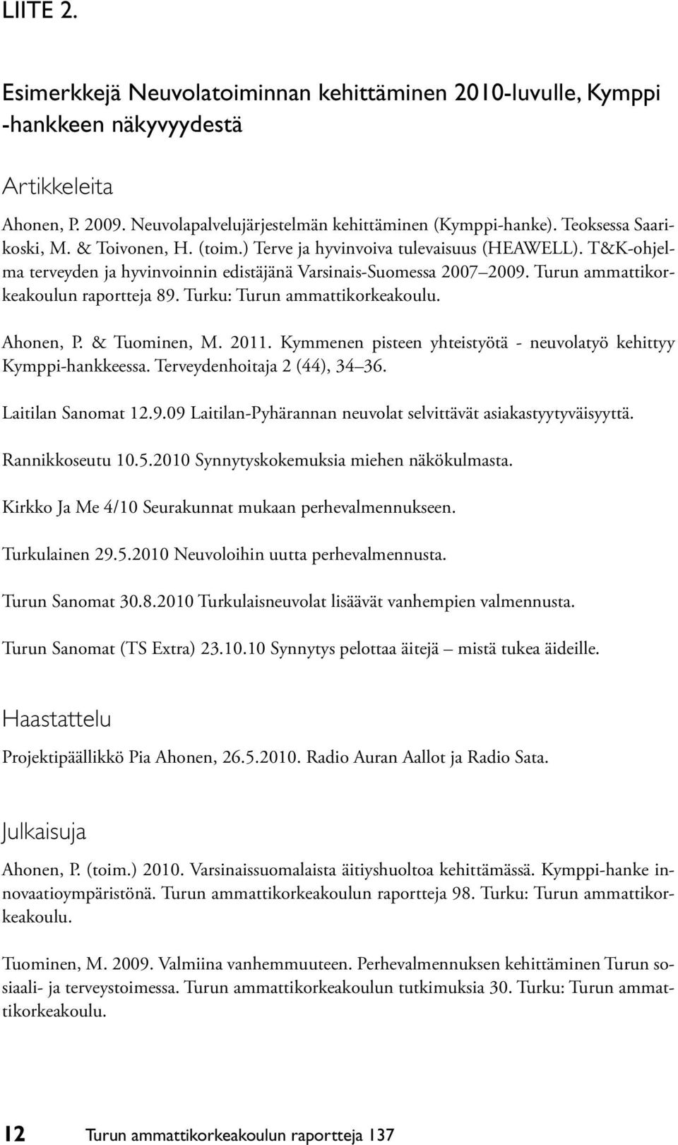 Turun ammattikorkeakoulun raportteja 89. Turku: Turun ammattikorkeakoulu. Ahonen, P. & Tuominen, M. 2011. Kymmenen pisteen yhteistyötä - neuvolatyö kehittyy Kymppi-hankkeessa.