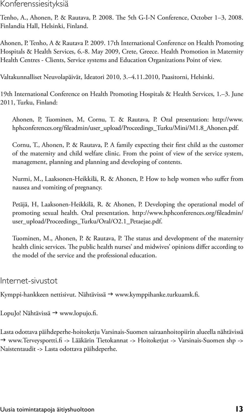 Health Promotion in Maternity Health Centres - Clients, Service systems and Education Organizations Point of view. Valtakunnalliset Neuvolapäivät, Ideatori 2010, 3. 4.11.2010, Paasitorni, Helsinki.