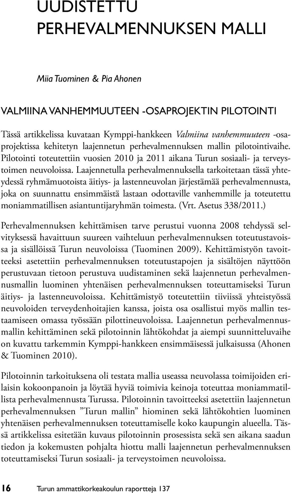 Laajennetulla perhevalmennuksella tarkoitetaan tässä yhteydessä ryhmämuotoista äitiys- ja lastenneuvolan järjestämää perhevalmennusta, joka on suunnattu ensimmäistä lastaan odottaville vanhemmille ja