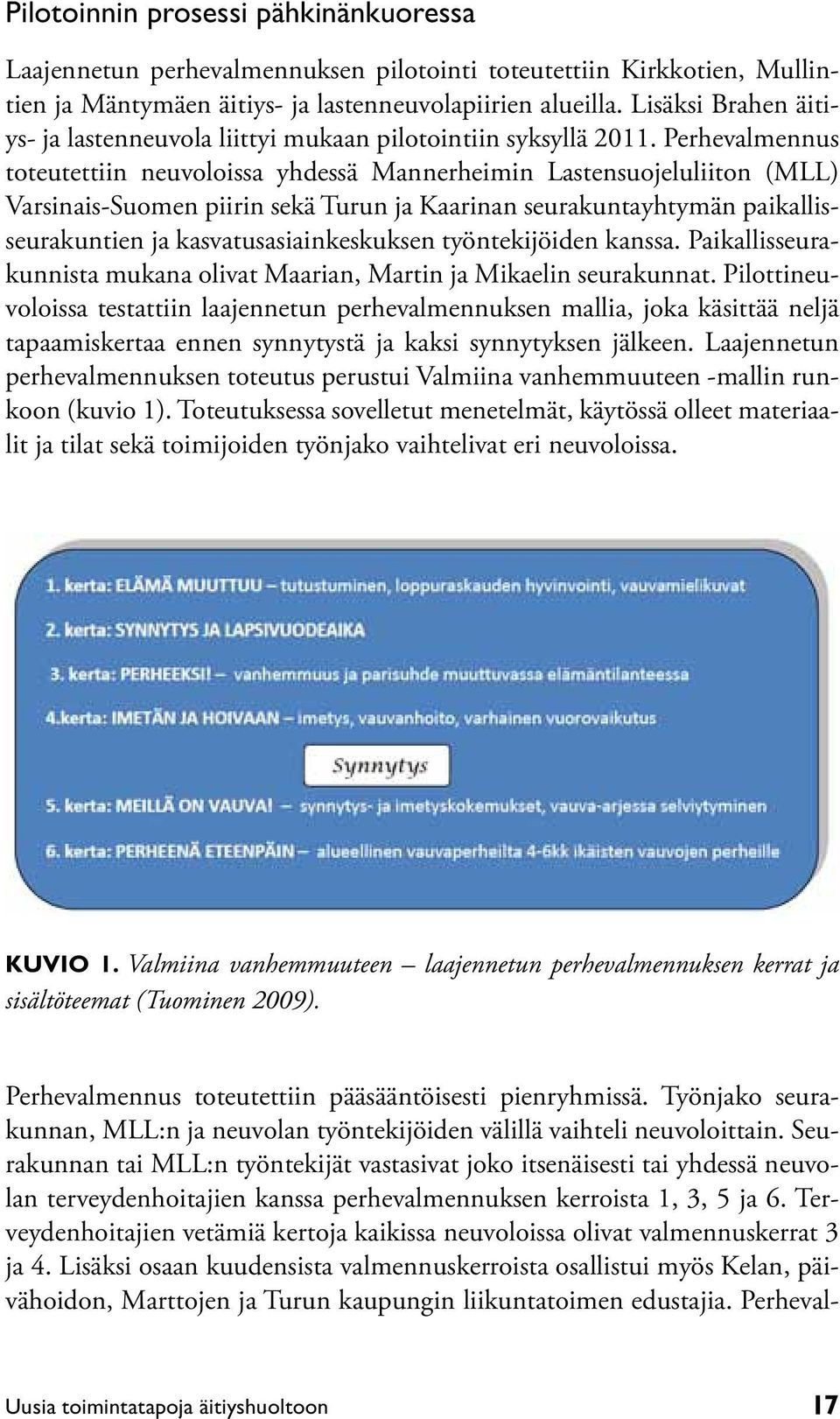 Perhevalmennus toteutettiin neuvoloissa yhdessä Mannerheimin Lastensuojeluliiton (MLL) Varsinais-Suomen piirin sekä Turun ja Kaarinan seurakuntayhtymän paikallisseurakuntien ja