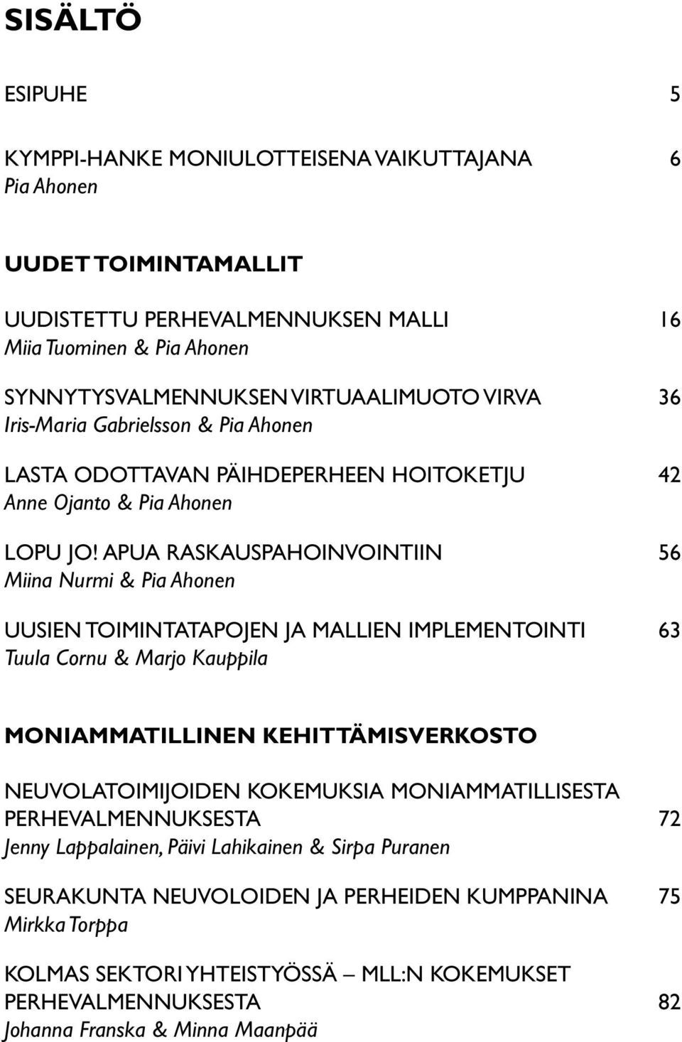 APUA RASKAUSPAHOINVOINTIIN 56 Miina Nurmi & Pia Ahonen UUSIEN TOIMINTATAPOJEN JA MALLIEN IMPLEMENTOINTI 63 Tuula Cornu & Marjo Kauppila MONIAMMATILLINEN KEHITTÄMISVERKOSTO NEUVOLATOIMIJOIDEN