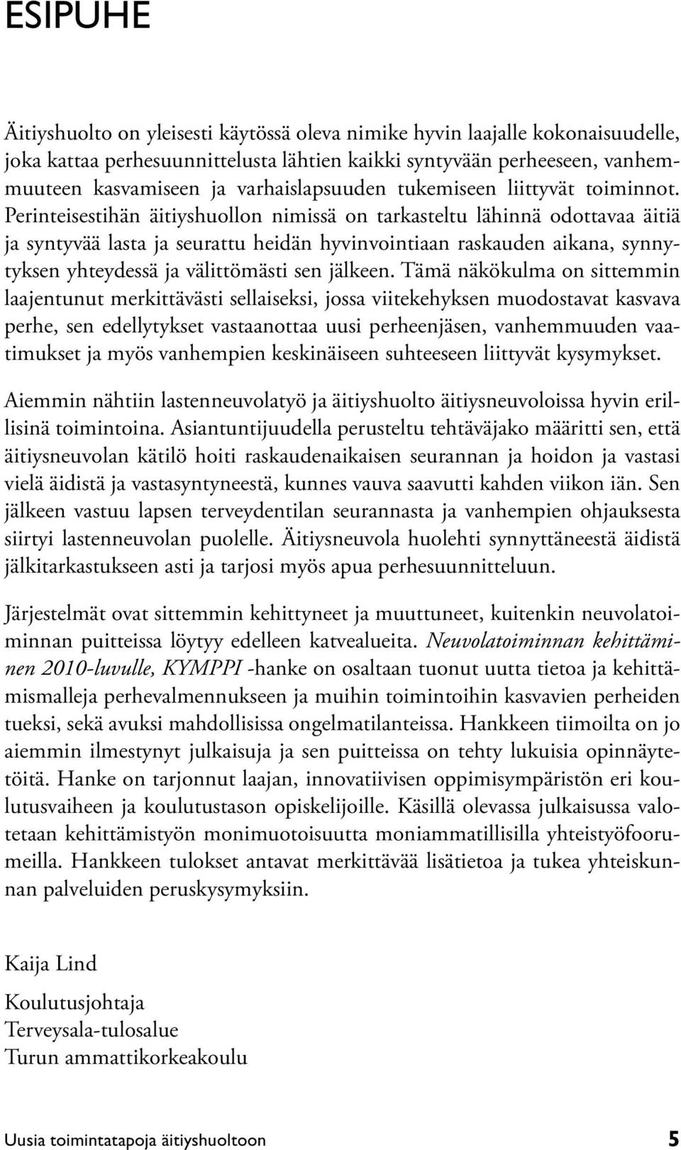 Perinteisestihän äitiyshuollon nimissä on tarkasteltu lähinnä odottavaa äitiä ja syntyvää lasta ja seurattu heidän hyvinvointiaan raskauden aikana, synnytyksen yhteydessä ja välittömästi sen jälkeen.