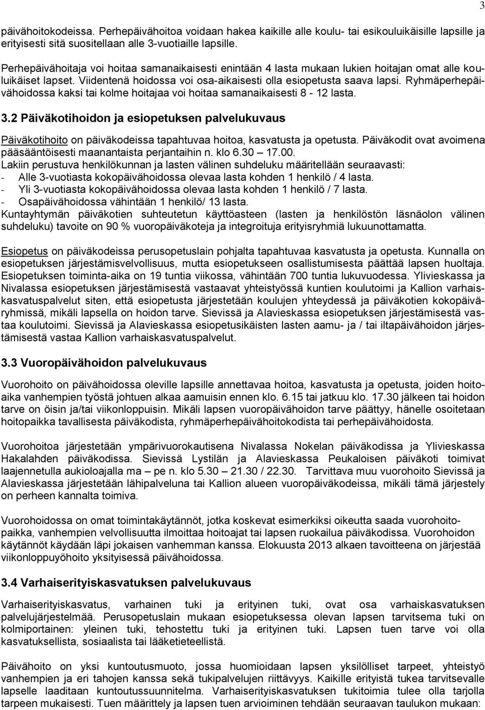 Ryhmäperhepäivähoidossa kaksi tai kolme hoitajaa voi hoitaa samanaikaisesti 8-12 lasta. 3.