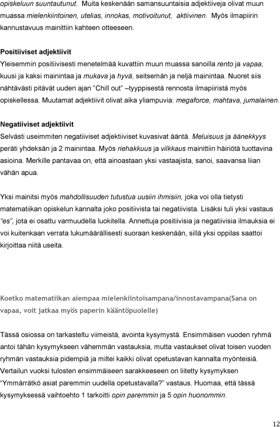 Positiiviset adjektiivit Yleisemmin positiivisesti menetelmää kuvattiin muun muassa sanoilla rento ja vapaa, kuusi ja kaksi mainintaa ja mukava ja hyvä, seitsemän ja neljä mainintaa.