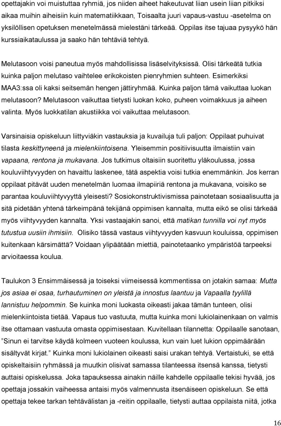 Olisi tärkeätä tutkia kuinka paljon melutaso vaihtelee erikokoisten pienryhmien suhteen. Esimerkiksi MAA3:ssa oli kaksi seitsemän hengen jättiryhmää. Kuinka paljon tämä vaikuttaa luokan melutasoon?