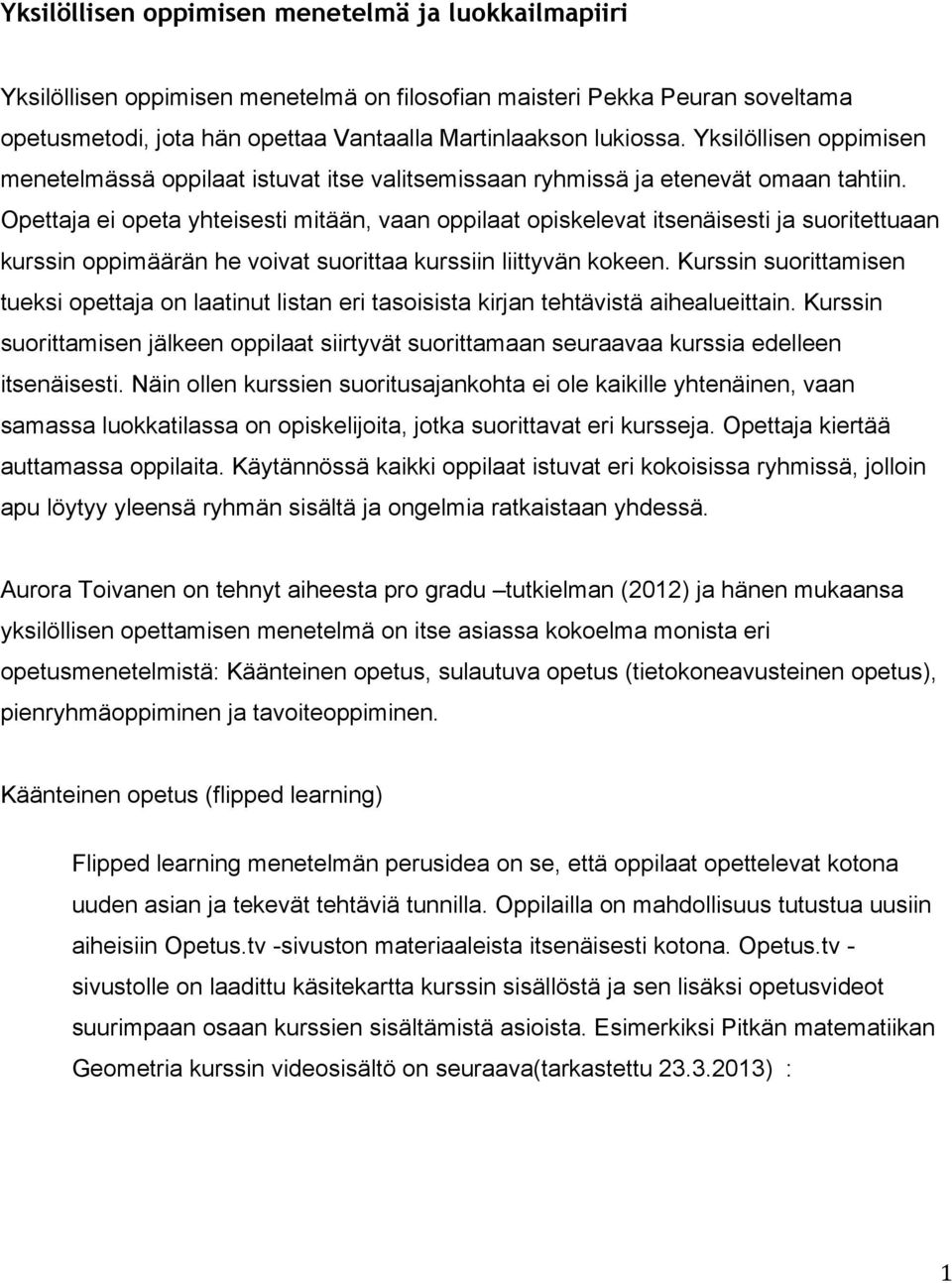 Opettaja ei opeta yhteisesti mitään, vaan oppilaat opiskelevat itsenäisesti ja suoritettuaan kurssin oppimäärän he voivat suorittaa kurssiin liittyvän kokeen.