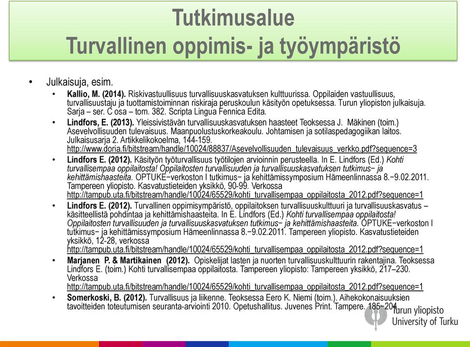 Lindfors, E. (2013). Yleissivistävän turvallisuuskasvatuksen haasteet Teoksessa J. Mäkinen (toim.) Asevelvollisuuden tulevaisuus. Maanpuolustuskorkeakoulu. Johtamisen ja sotilaspedagogiikan laitos.