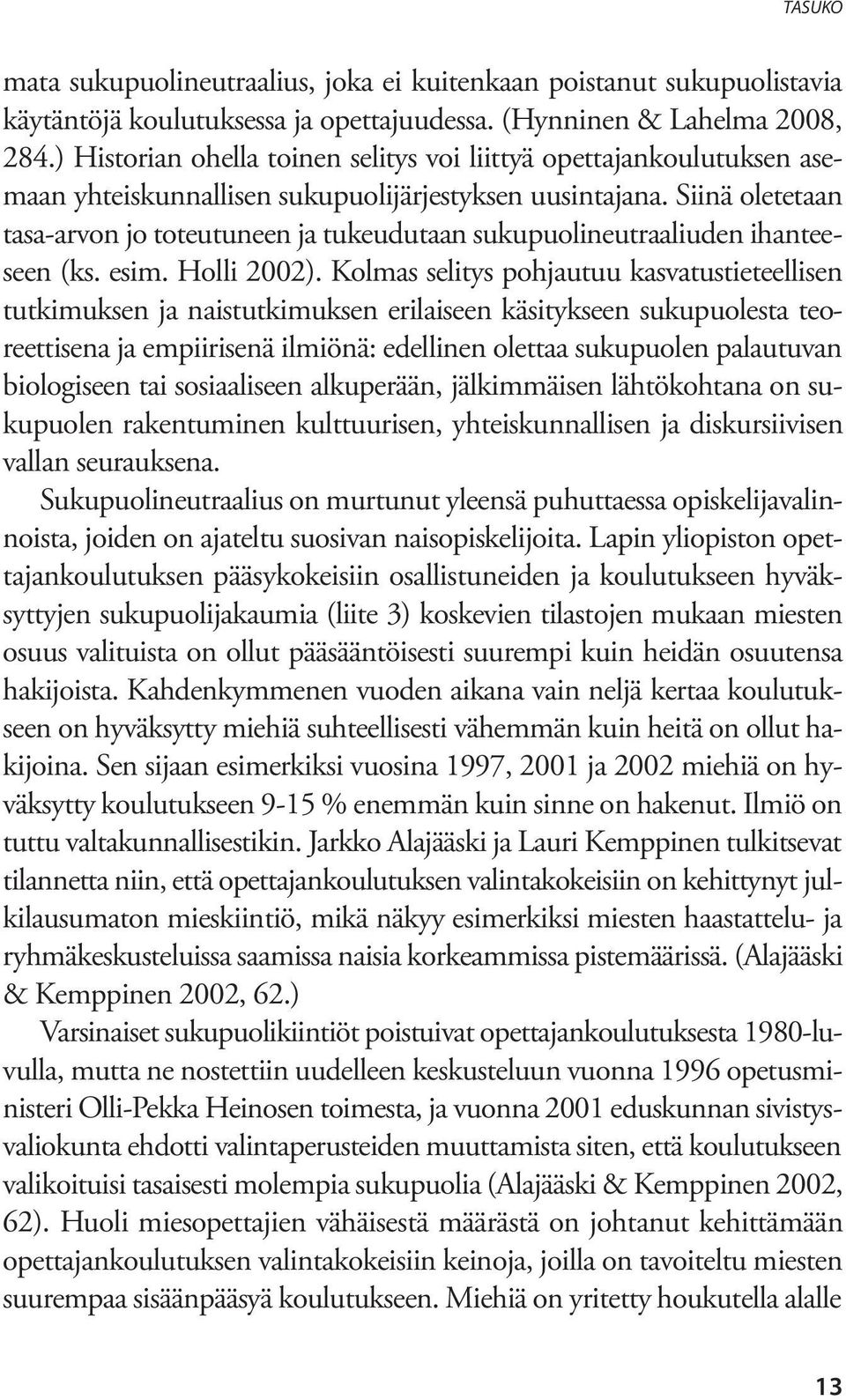 Siinä oletetaan tasa-arvon jo toteutuneen ja tukeudutaan sukupuolineutraaliuden ihanteeseen (ks. esim. Holli 2002).