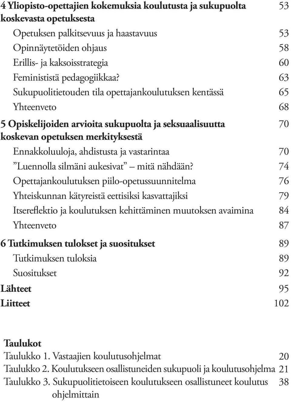 63 Sukupuolitietouden tila opettajankoulutuksen kentässä 65 Yhteenveto 68 5 Opiskelijoiden arvioita sukupuolta ja seksuaalisuutta 70 koskevan opetuksen merkityksestä Ennakkoluuloja, ahdistusta ja