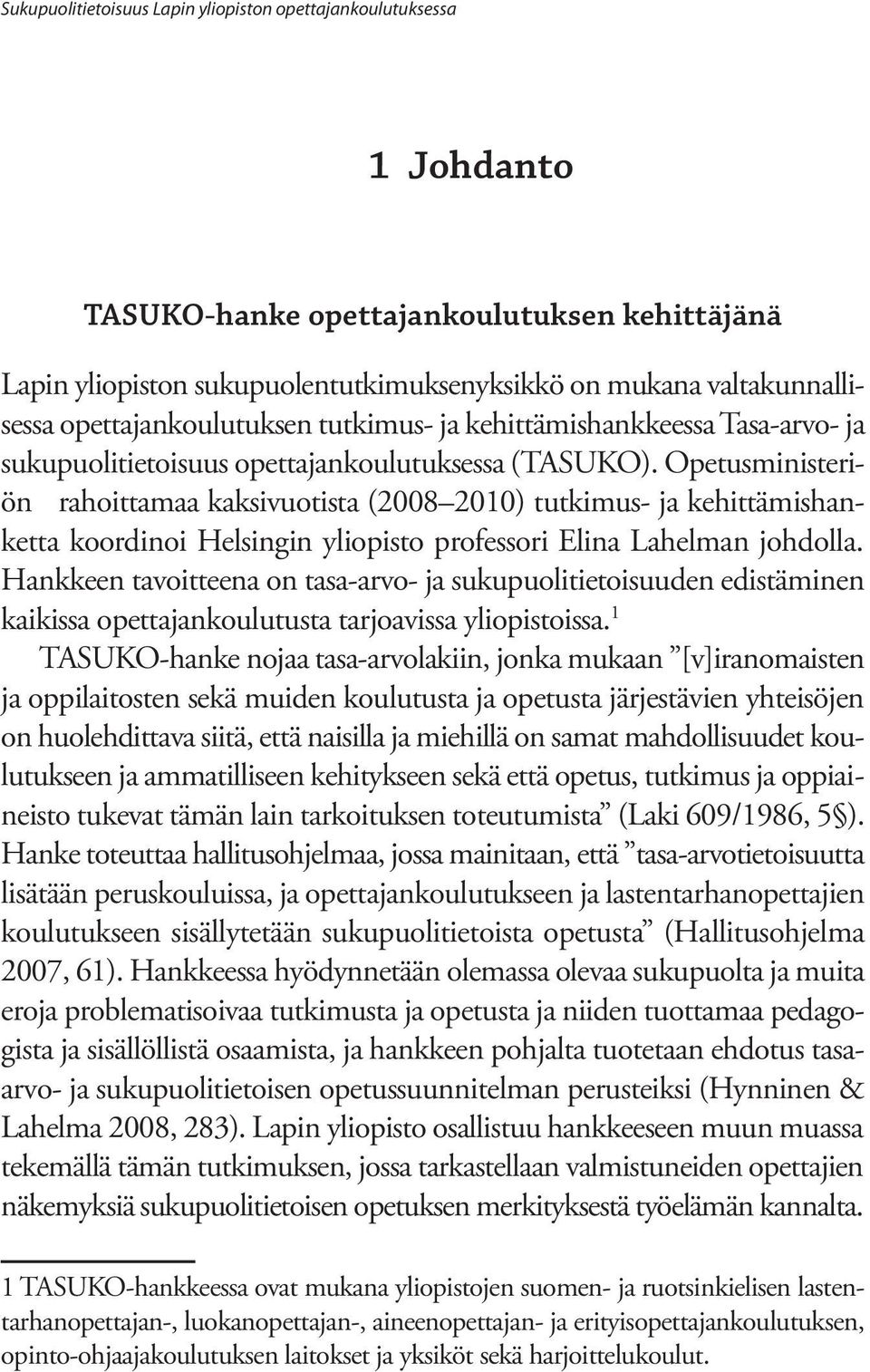 Opetusministeriön rahoittamaa kaksivuotista (2008 2010) tutkimus- ja kehittämishanketta koordinoi Helsingin yliopisto professori Elina Lahelman johdolla.