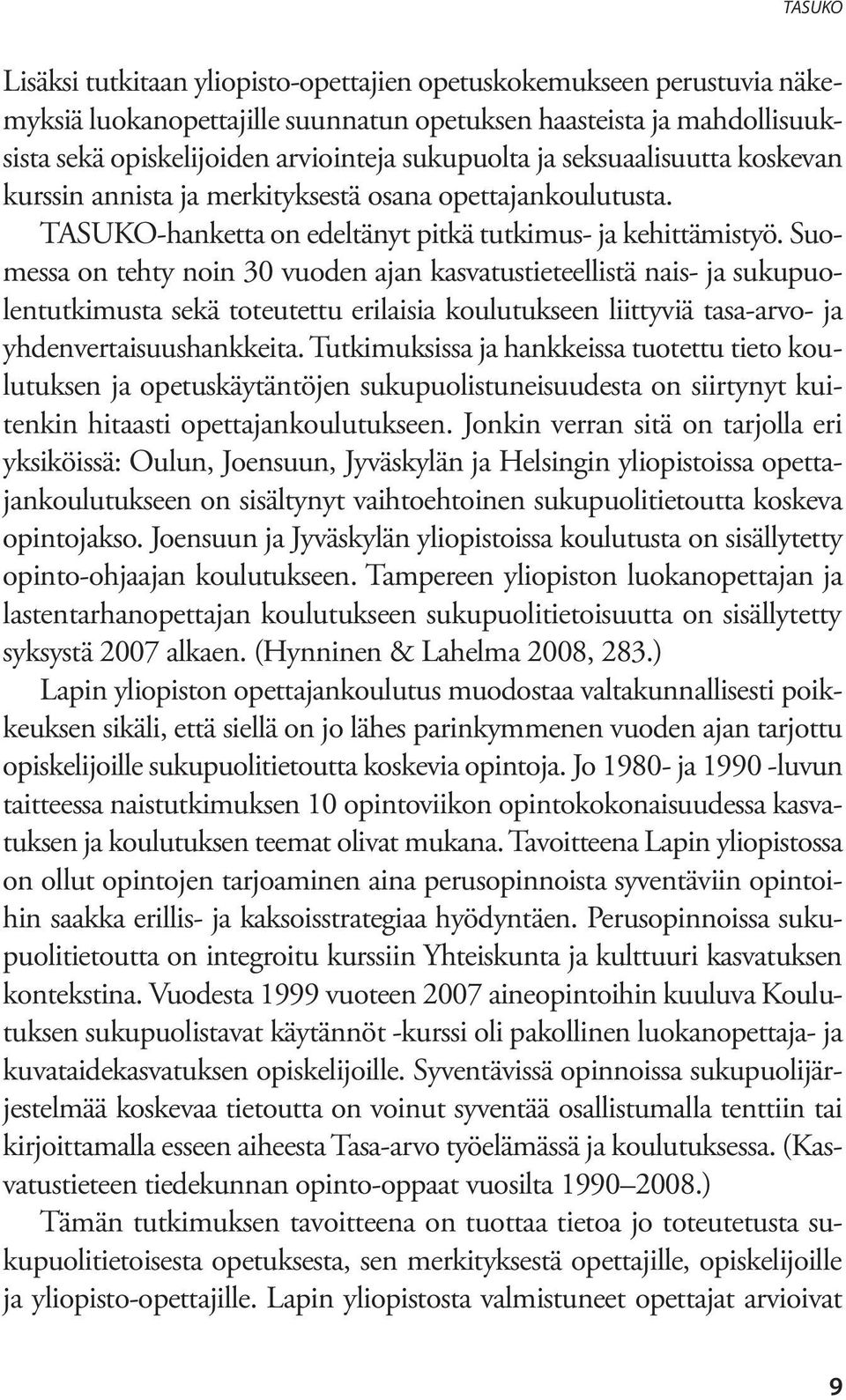 Suomessa on tehty noin 30 vuoden ajan kasvatustieteellistä nais- ja sukupuolentutkimusta sekä toteutettu erilaisia koulutukseen liittyviä tasa-arvo- ja yhdenvertaisuushankkeita.