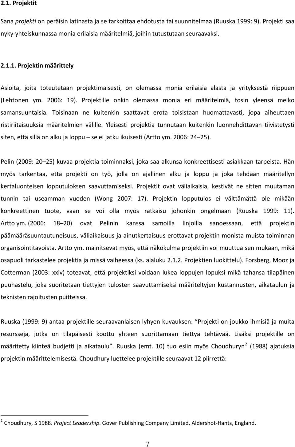 1. Projektin määrittely Asioita, joita toteutetaan projektimaisesti, on olemassa monia erilaisia alasta ja yrityksestä riippuen (Lehtonen ym. 2006: 19).