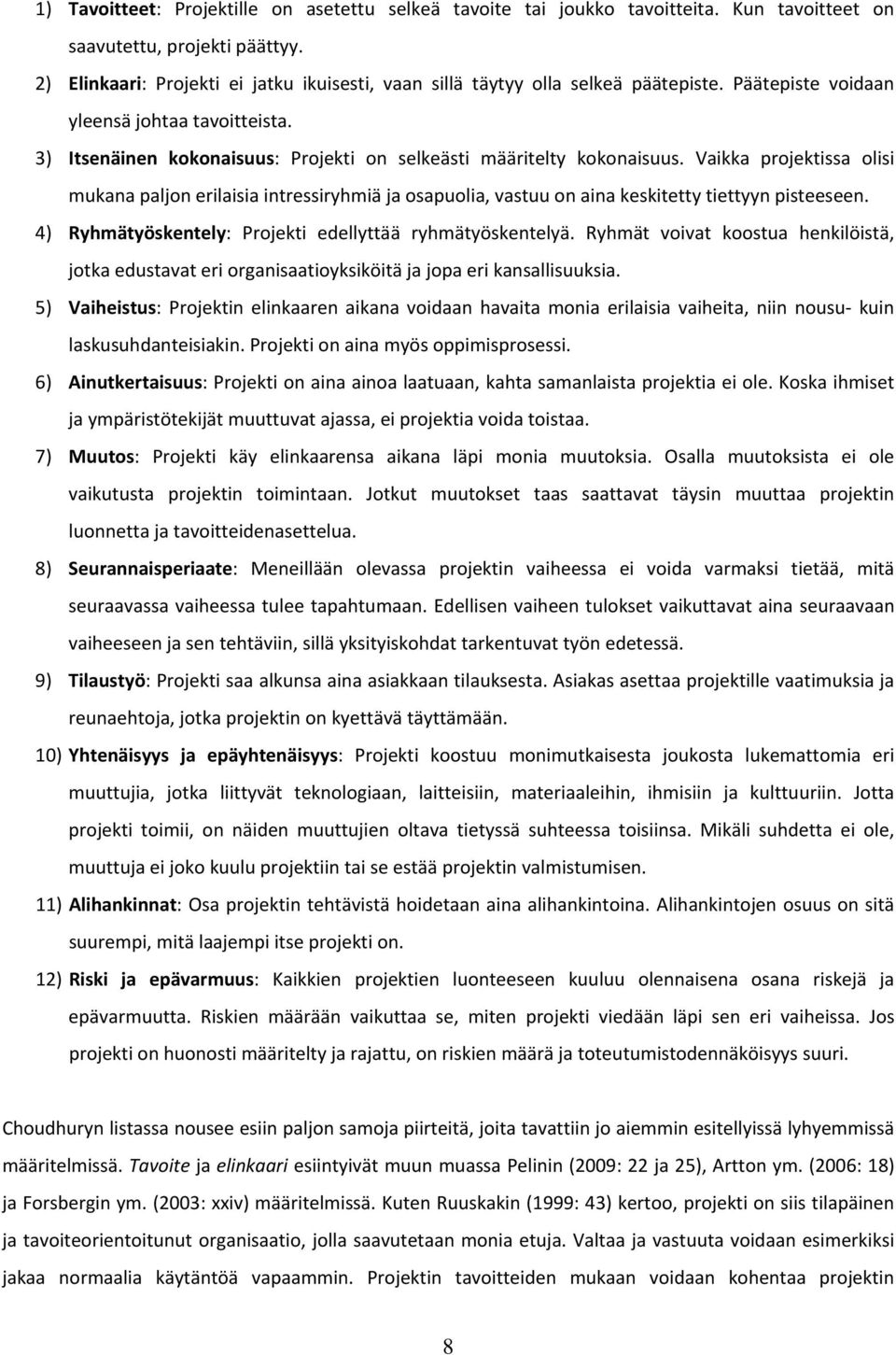 3) Itsenäinen kokonaisuus: Projekti on selkeästi määritelty kokonaisuus. Vaikka projektissa olisi mukana paljon erilaisia intressiryhmiä ja osapuolia, vastuu on aina keskitetty tiettyyn pisteeseen.