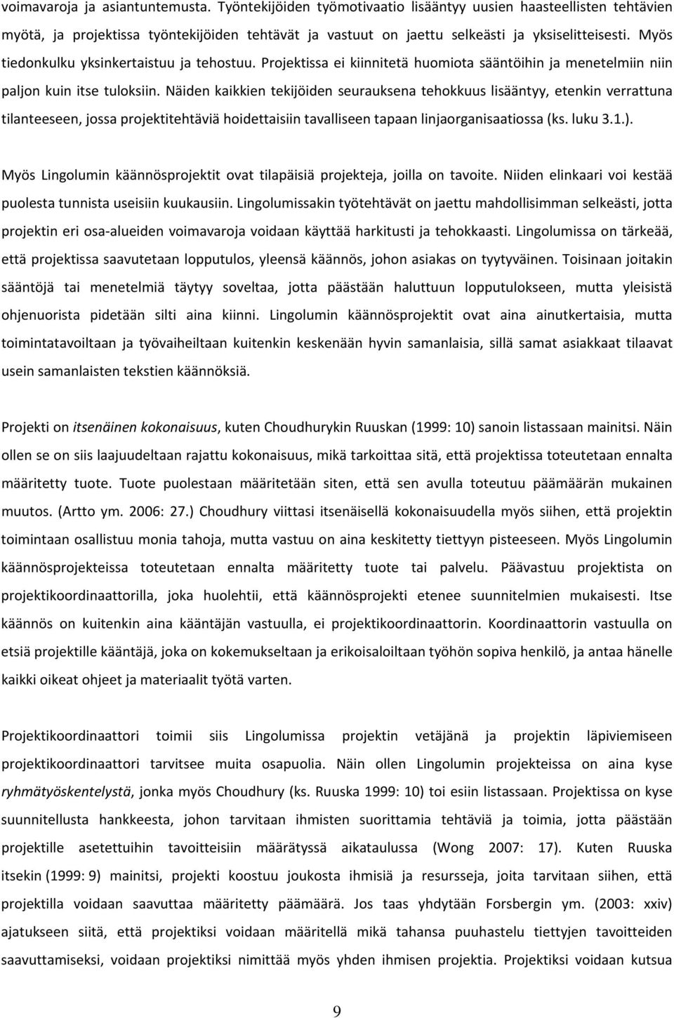 Myös tiedonkulku yksinkertaistuu ja tehostuu. Projektissa ei kiinnitetä huomiota sääntöihin ja menetelmiin niin paljon kuin itse tuloksiin.