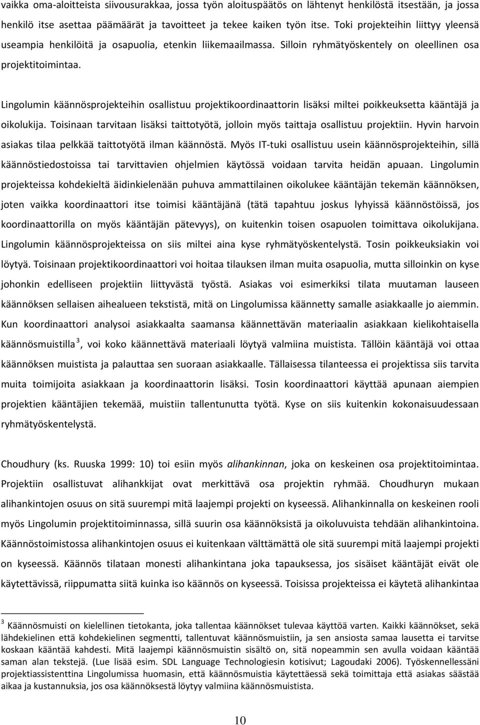 Lingolumin käännösprojekteihin osallistuu projektikoordinaattorin lisäksi miltei poikkeuksetta kääntäjä ja oikolukija.