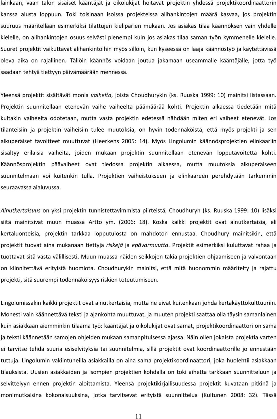 Jos asiakas tilaa käännöksen vain yhdelle kielelle, on alihankintojen osuus selvästi pienempi kuin jos asiakas tilaa saman työn kymmenelle kielelle.