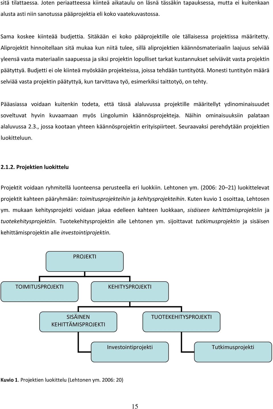 Aliprojektit hinnoitellaan sitä mukaa kun niitä tulee, sillä aliprojektien käännösmateriaalin laajuus selviää yleensä vasta materiaalin saapuessa ja siksi projektin lopulliset tarkat kustannukset