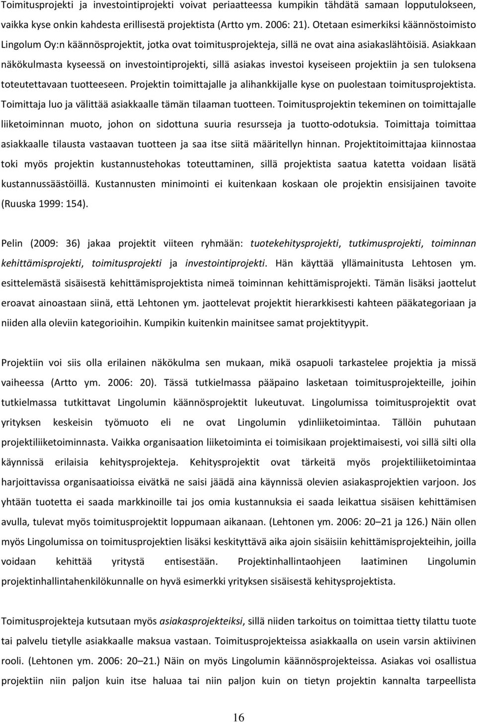 Asiakkaan näkökulmasta kyseessä on investointiprojekti, sillä asiakas investoi kyseiseen projektiin ja sen tuloksena toteutettavaan tuotteeseen.