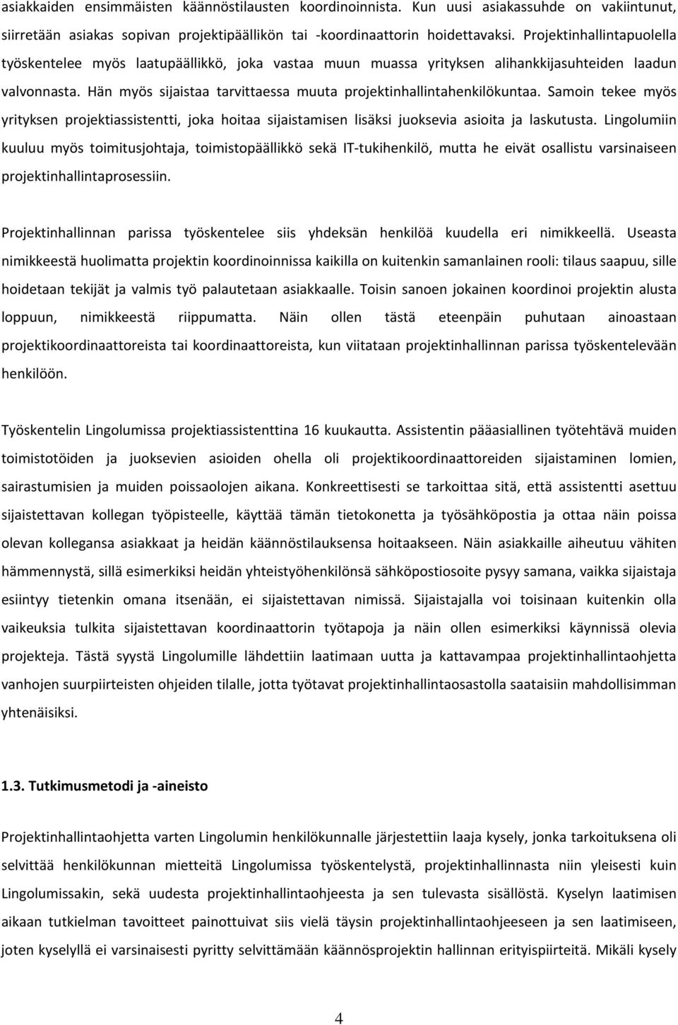 Hän myös sijaistaa tarvittaessa muuta projektinhallintahenkilökuntaa. Samoin tekee myös yrityksen projektiassistentti, joka hoitaa sijaistamisen lisäksi juoksevia asioita ja laskutusta.